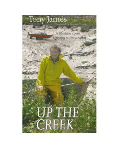 Up The Creek - A lifetime spent trying to be a sailor