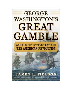 George Washington's Great Gamble: And The Sea Battle that Won the American Revolution